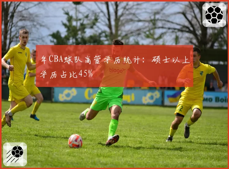 年CBA球队高管学历统计：硕士以上学历占比45%