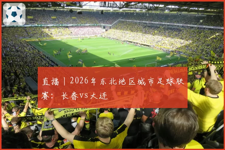 直播丨2026年东北地区城市足球联赛：长春vs大连