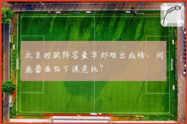 北京控股阵容豪华却难出成绩，闵鹿蕾面临下课危机？