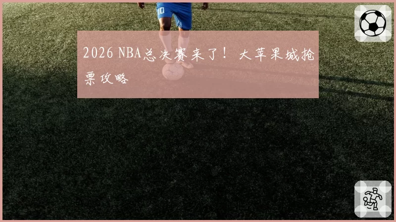 2026 NBA总决赛来了！大苹果城抢票攻略