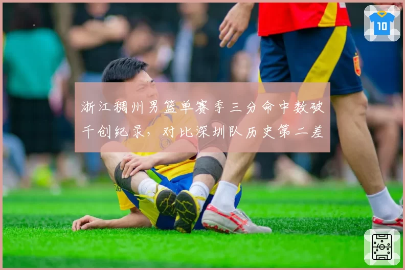 浙江稠州男篮单赛季三分命中数破千创纪录，对比深圳队历史第二差多少？